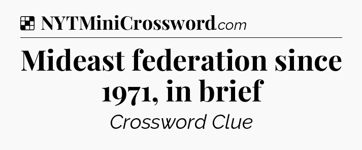 Solution: Mideast federation since 1971, in brief - NYT Crossword