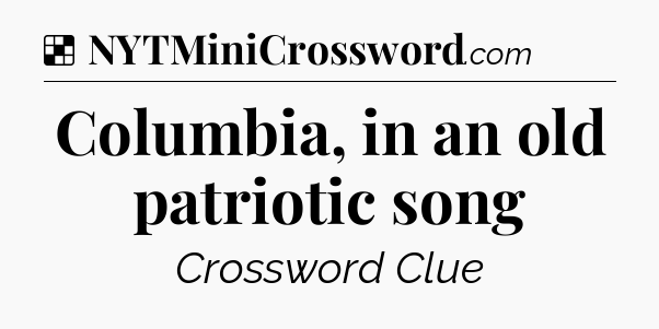 Solution: Columbia, in an old patriotic song - NYT Crossword