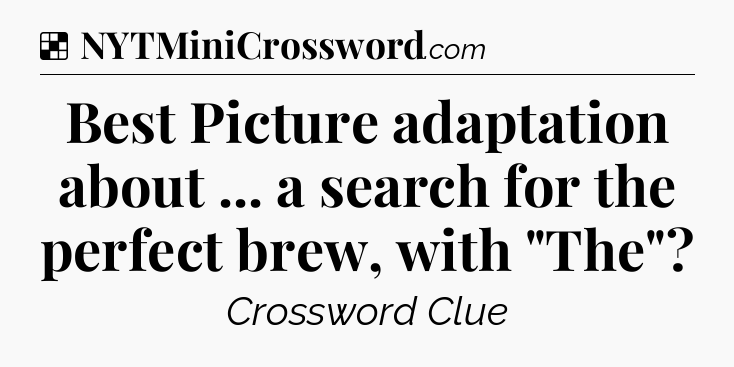 Solution: Best Picture adaptation about ... a search for the perfect brew, with 