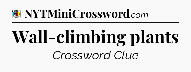Wall-climbing plants Crossword Clue