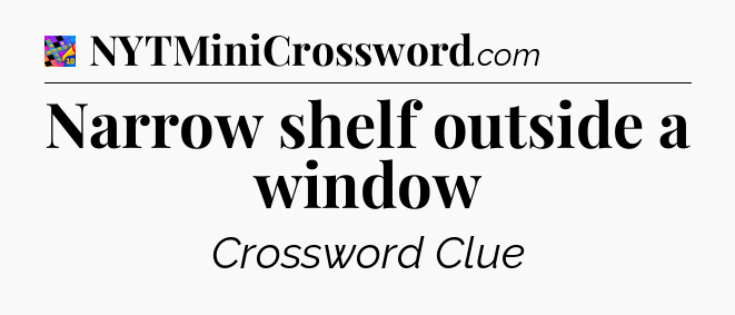 Narrow shelf outside a window Crossword Clue