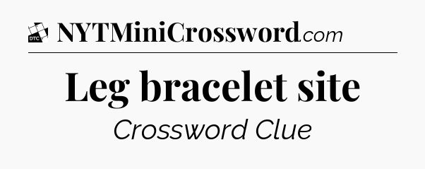 Leg bracelet site - Daily Themed Classic Crossword