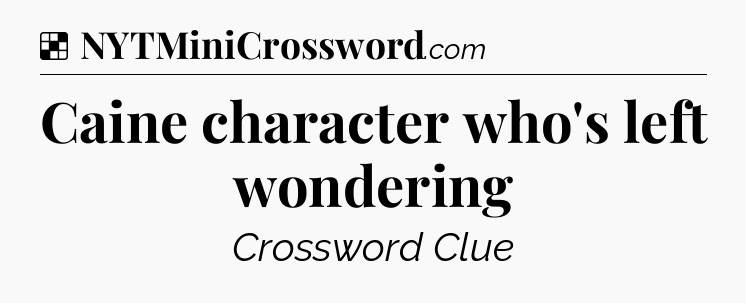 Solution: Caine character who's left wondering - NYT Crossword