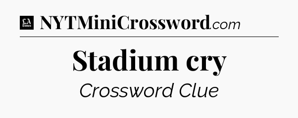 Stadium cry - LA Times Crossword