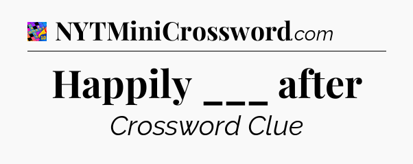 Happily ___ after Crossword Clue
