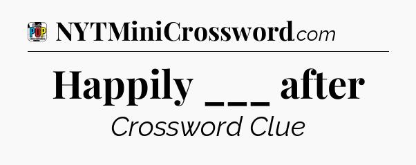 Happily ___ after Crossword Clue