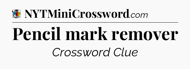 Pencil mark remover Crossword Clue