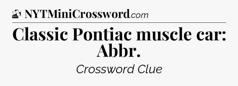 Classic Pontiac muscle car: Abbr - Daily Themed Classic Crossword