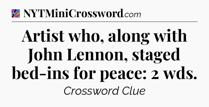 Artist who, along with John Lennon, staged bed-ins for peace: 2 wds Crossword Clue