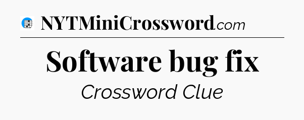 Software bug fix Crossword Clue
