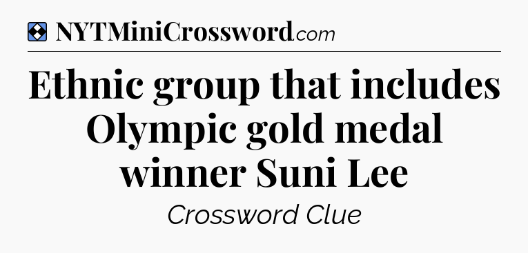 Solution: Ethnic group that includes Olympic gold medal winner Suni Lee - NYT Mini Crossword