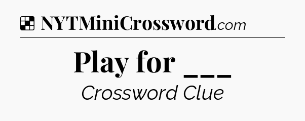 Solution: Play for ___ - NYT Crossword