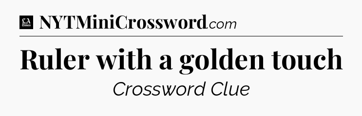 Ruler with a golden touch - LA Times Crossword