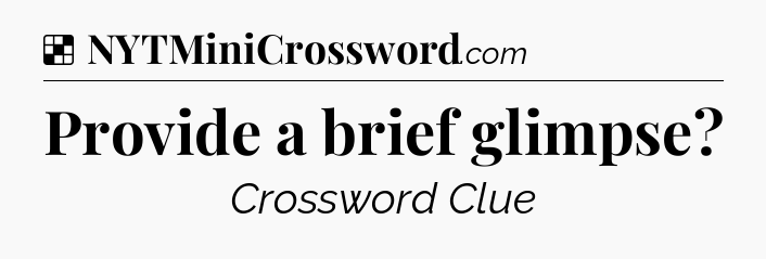 Solution: Provide a brief glimpse - NYT Crossword