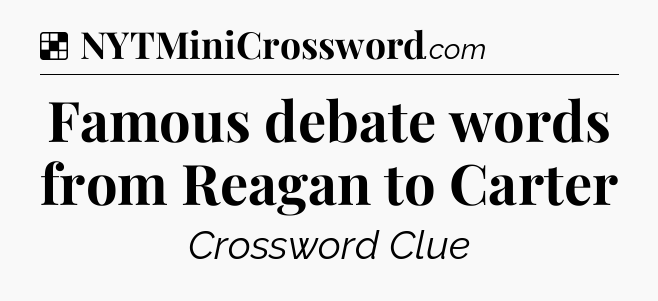 Solution: Famous debate words from Reagan to Carter - NYT Crossword