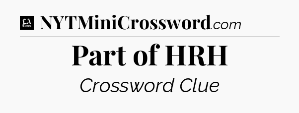 Part of HRH - LA Times Crossword