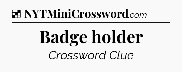 Solution: Badge holder - NYT Crossword