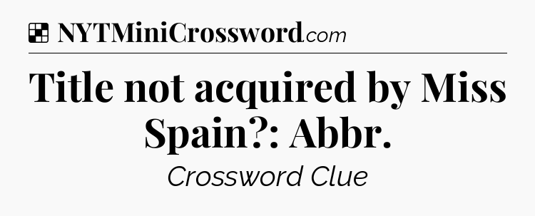 Solution: Title not acquired by Miss Spain?: Abbr - NYT Crossword