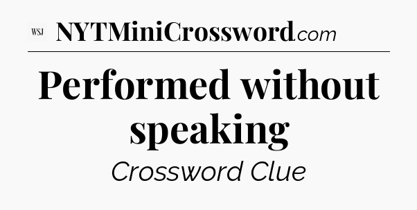 Performed without speaking - WSJ Crossword