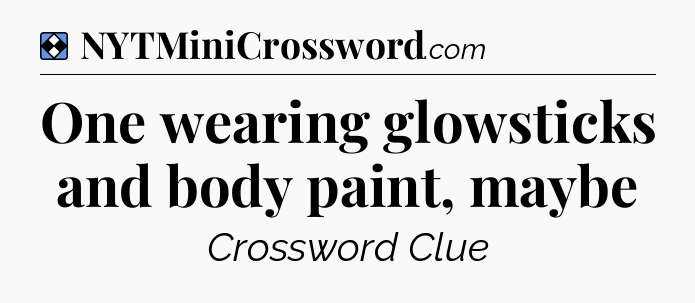 Solution: One wearing glowsticks and body paint, maybe - NYT Mini Crossword