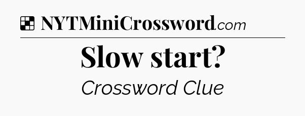 Solution: Slow start - NYT Crossword
