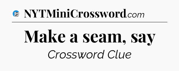 Make a seam, say Crossword Clue