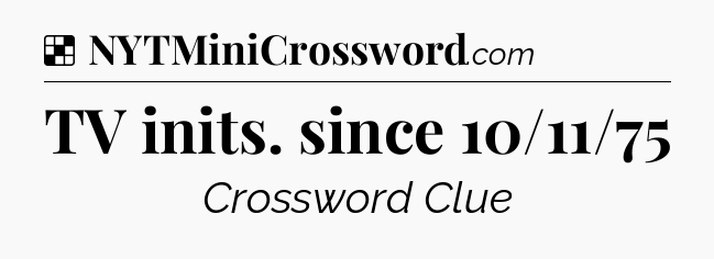 Solution: TV inits. since 10/11/75 - NYT Crossword