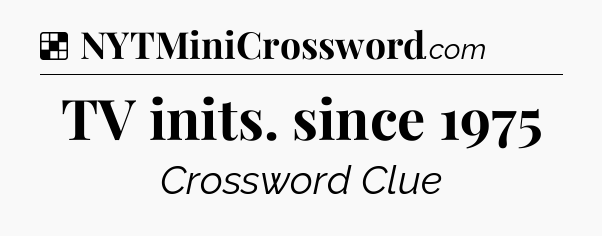 Solution: TV inits. since 1975 - NYT Crossword