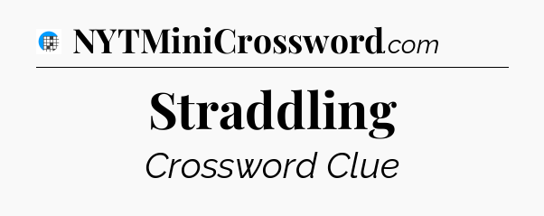 Straddling Crossword Clue