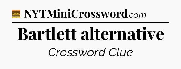 Bartlett alternative - Eugene Sheffer Crossword