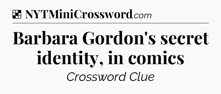 Solution: Barbara Gordon's secret identity, in comics - NYT Crossword