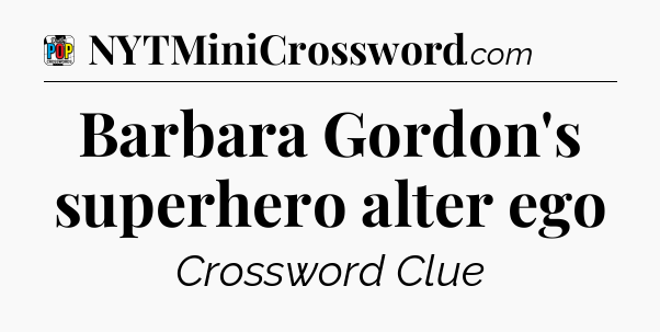 Barbara Gordon's superhero alter ego Crossword Clue