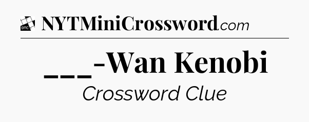 ___-Wan Kenobi - Daily Themed Classic Crossword