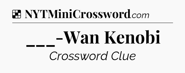Solution: ___-Wan Kenobi - NYT Crossword