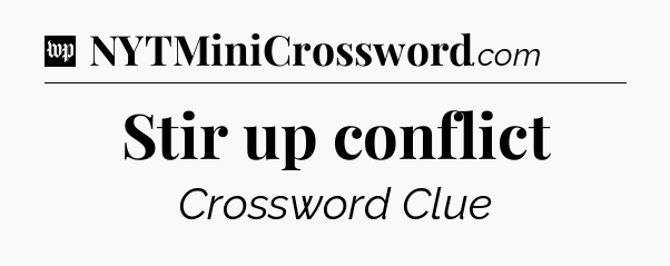 Stir up conflict Crossword Clue