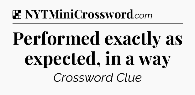 Solution: Performed exactly as expected, in a way - NYT Crossword
