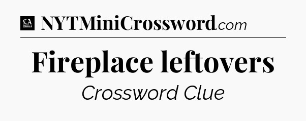 Fireplace leftovers - LA Times Crossword