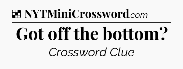 Solution: Got off the bottom - NYT Crossword