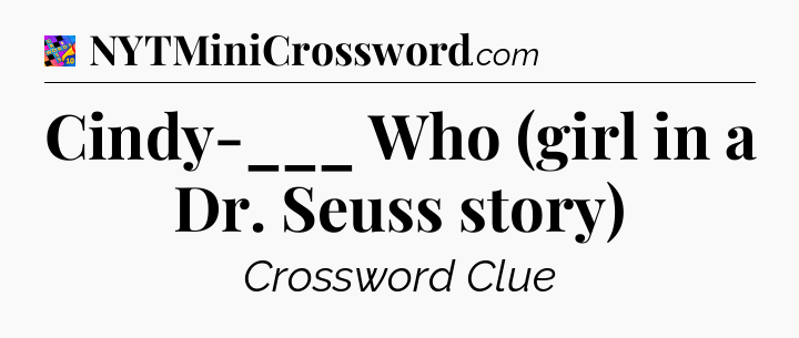 Cindy-___ Who (girl in a Dr. Seuss story) Crossword Clue
