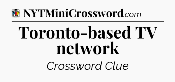 Toronto-based TV network Crossword Clue