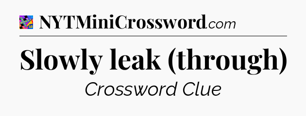 Slowly leak (through) Crossword Clue