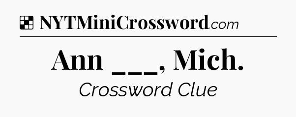 Solution: Ann ___, Mich - NYT Crossword