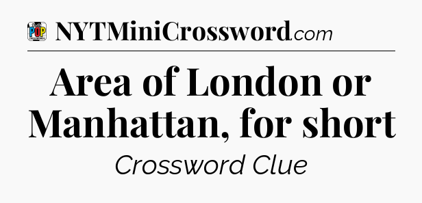 Area of London or Manhattan, for short Crossword Clue