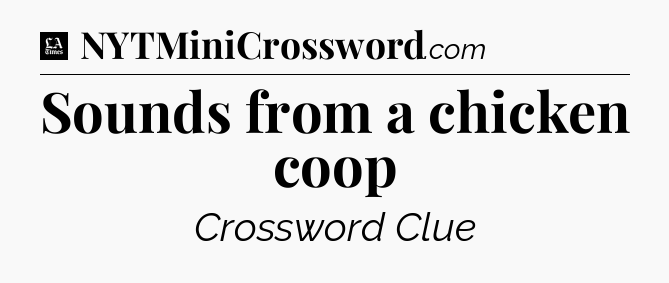Sounds from a chicken coop - LA Times Crossword