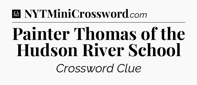 Painter Thomas of the Hudson River School - LA Times Crossword