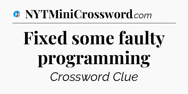 Fixed some faulty programming Crossword Clue