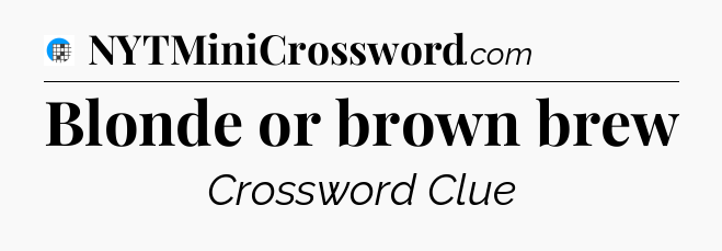 Blonde or brown brew Crossword Clue