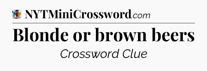 Blonde or brown beers Crossword Clue