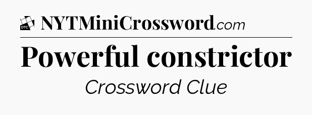 Powerful constrictor - Daily Themed Classic Crossword