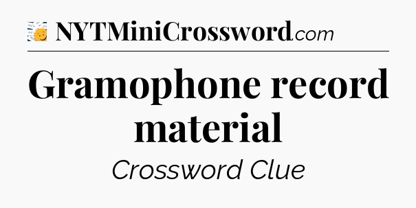 Gramophone record material - 7 Little Words